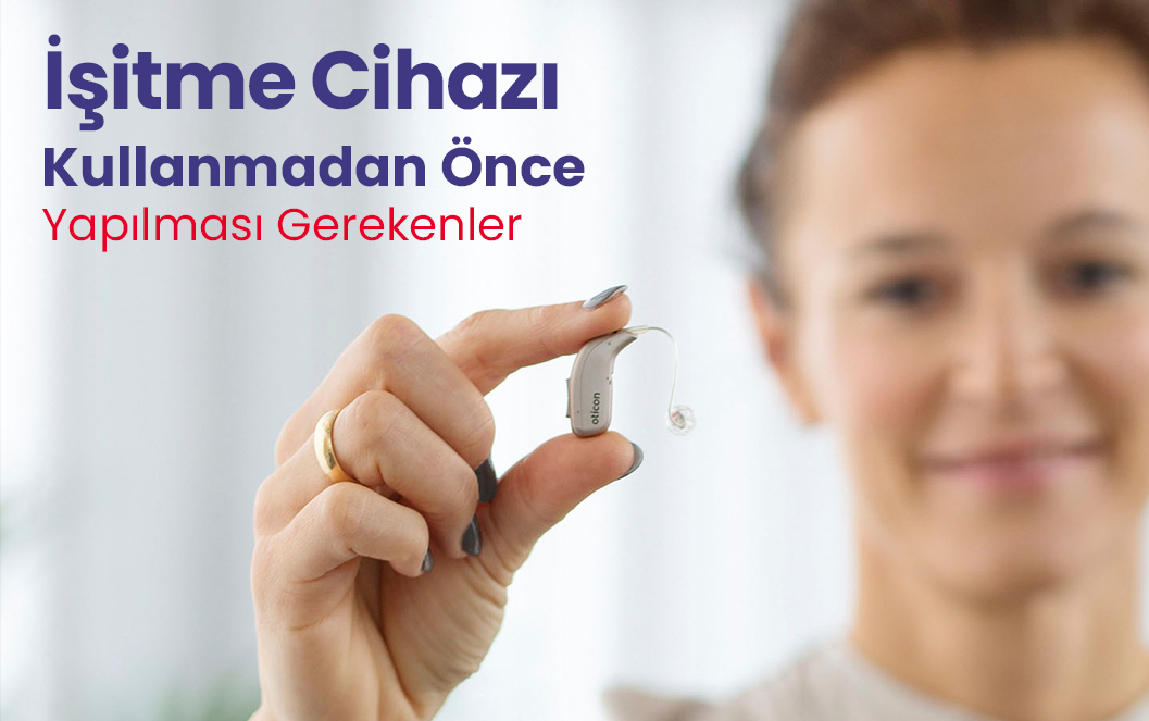 İşitme Cihazı Kullanmadan Önce Yapılması Gerekenler