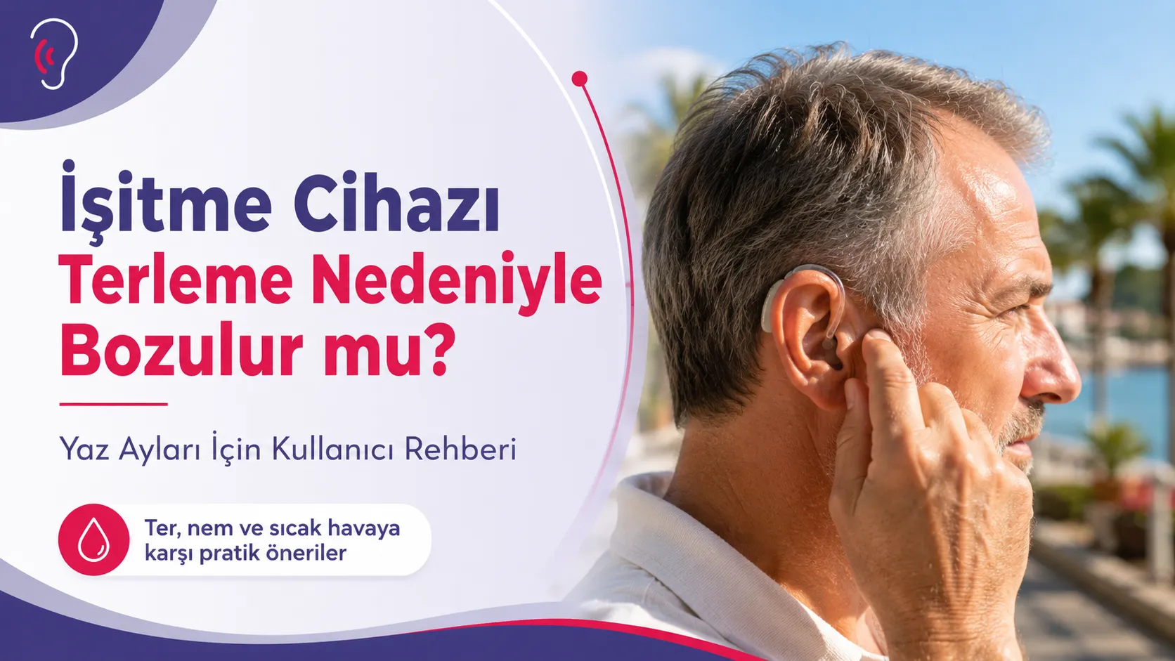 İşitme Cihazı Terleme Nedeniyle Bozulur mu? Yaz Ayları İçin Kullanıcı Rehberi